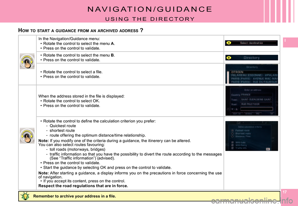 Citroen C6 DAG 2008 1.G Owners Manual 171717
IA
B
HOW  TO  START  A  GUIDANCE  FROM  AN  ARCHIVED  ADDRESS  ?
N A V I G A T I O N / G U I D A N C E
U S I N G   T H E   D I R E C T O R Y
�R�e�m�e�m�b�e�r� �t�o� �a�r�c�h�i�v�e� �y�o�u�r� �a