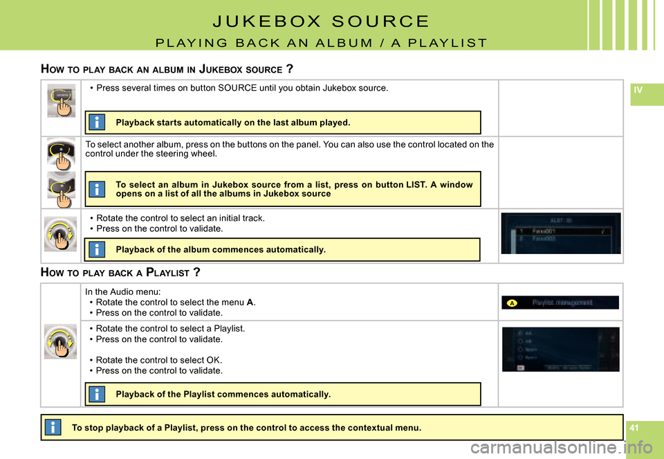 Citroen C6 DAG 2008 1.G Owners Manual 414141
IV
A
J U K E B O X S O U R C E
P L A Y I N G B A C K A N A L B U M / A P L A Y L I S T
HOW TO PLAY BACK AN ALBUM IN J UKEBOX SOURCE ?
To stop playback of a Playlist, pres Citroen C6 DAG 2008 1.G Owners Manual 414141
IV
A
J U K E B O X S O U R C E
P L A Y I N G B A C K A N A L B U M / A P L A Y L I S T
HOW TO PLAY BACK AN ALBUM IN J UKEBOX SOURCE ?
To stop playback of a Playlist, pres