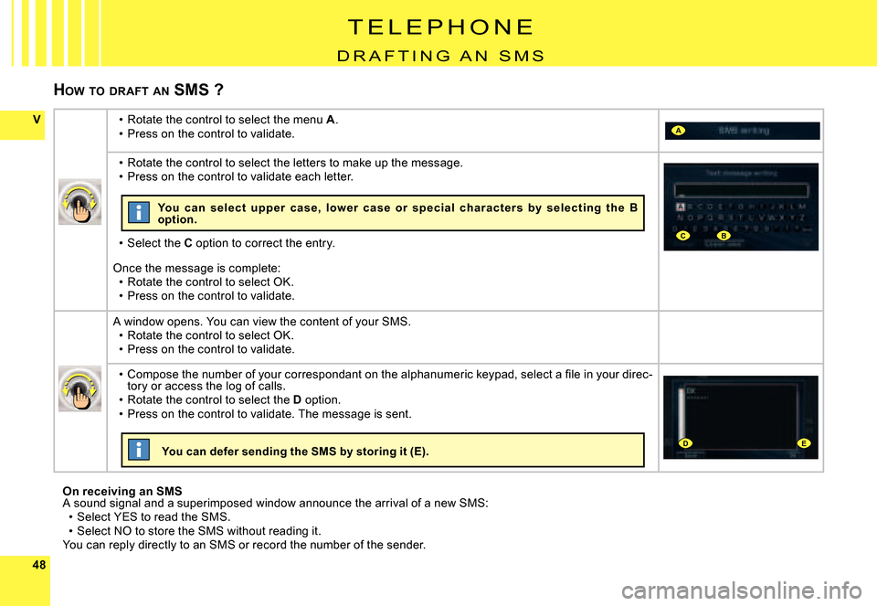 Citroen C6 DAG 2008 1.G Owners Manual 4848
VA
CB
DE
HOW TO DRAFT AN SMS ?
On receiving an SMSA sound signal and a superimposed window announce th e arrival of a new SMS:Select YES to read the SMS.Select NO to store the SMS without rea Citroen C6 DAG 2008 1.G Owners Manual 4848
VA
CB
DE
HOW TO DRAFT AN SMS ?
On receiving an SMSA sound signal and a superimposed window announce th e arrival of a new SMS:Select YES to read the SMS.Select NO to store the SMS without rea