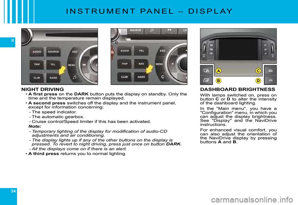 Citroen C6 DAG 2008 1.G Owners Manual 34
II
B
AC
D
NIGHT DRIVING�A� �ﬁ� �r�s�t� �p�r�e�s�s on the DARK� �b�u�t�t�o�n� �p�u�t�s� �t�h�e� �d�i�s�p�l�a�y� �o�n� �s�t�a�n�d�b�y�.� �O�n�l�y� �t�h�e� �t�i�m�e� �a�n�d� �t�h�e� �t�e�m�p�e�r�a�t
