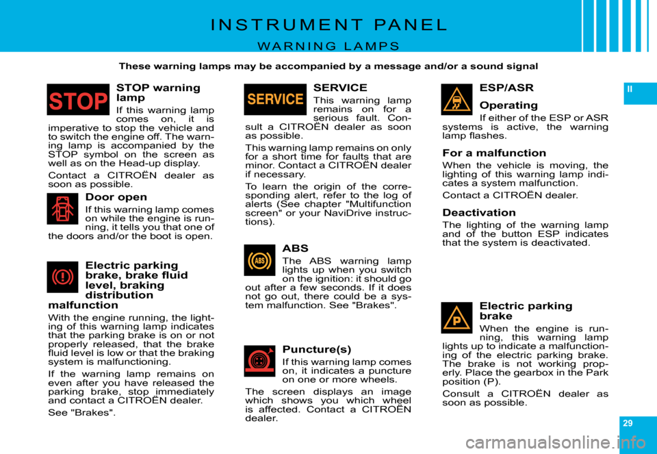 Citroen C6 DAG 2008 1.G Owners Manual 29
II
�I �N �S �T �R �U �M �E �N �T �  �P �A �N �E �L
�W �A �R �N �I �N �G �  �L �A �M �P �S
  These warning lamps may be accompanied by a message and/or a sound signal  
ESP/ASR
Operating
�I�f� �e�i�