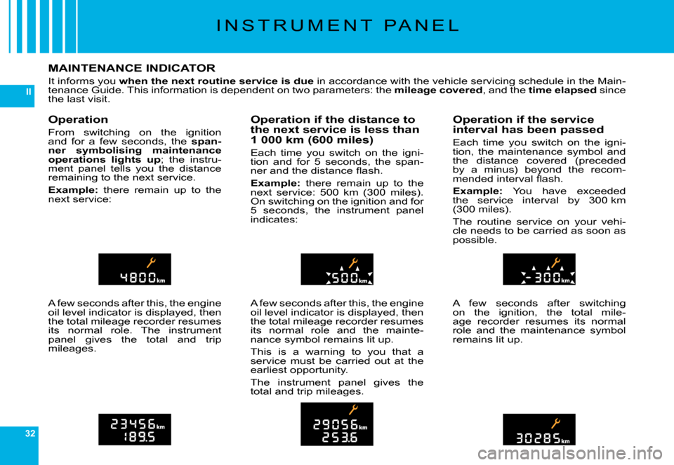 Citroen C6 DAG 2008 1.G Owners Manual 32
II
�I �N �S �T �R �U �M �E �N �T �  �P �A �N �E �L
MAINTENANCE INDICATOR
�I�t� �i�n�f�o�r�m�s� �y�o�u� when the next routine service is due� �i�n� �a�c�c�o�r�d�a�n�c�e� �w�i�t�h� �t�h�e� �v�e�h�i�c