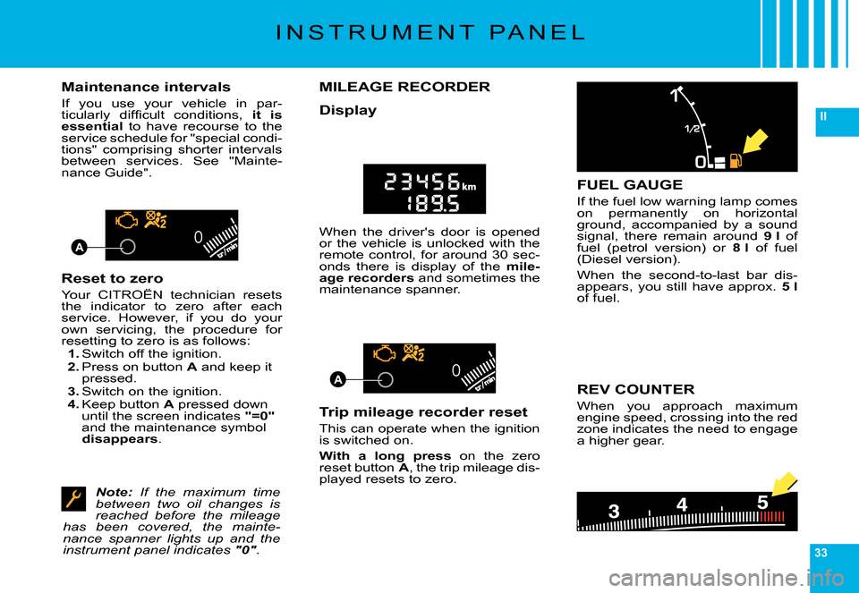 Citroen C6 DAG 2008 1.G Owners Manual 33
II
00
00A
A
�I �N �S �T �R �U �M �E �N �T �  �P �A �N �E �L
Maintenance intervals
�I�f�  �y�o�u�  �u�s�e�  �y�o�u�r�  �v�e�h�i�c�l�e�  �i�n�  �p�a�r�-�t�i�c�u�l�a�r�l�y�  �d�i�f�ﬁ� �c�u�l�t�  �c�