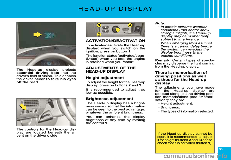 Citroen C6 DAG 2008 1.G Owners Guide 35
II2
1
43
�H �E �A �D �- �U �P �  �D �I �S �P �L �A �Y
�T�h�e�  �H�e�a�d�-�u�p�  �d�i�s�p�l�a�y�  �p�r�o�j�e�c�t�s� essential  driving  data  into  the �d�r�i�v�e�r��s� �ﬁ� �e�l�d� �o�f� �v�i�s�i