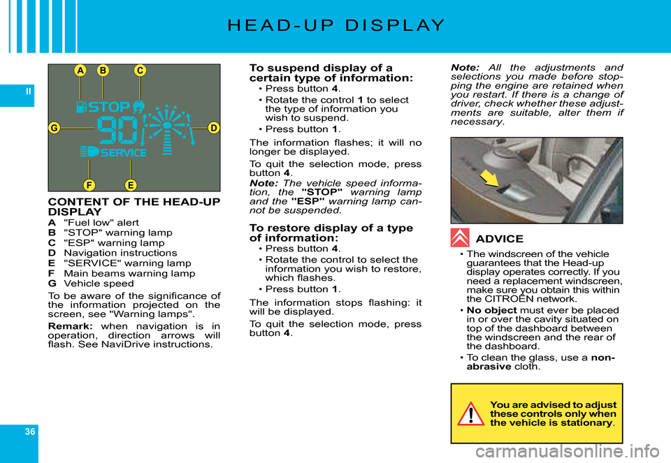 Citroen C6 DAG 2008 1.G Owners Guide 36
II
CB
DG
FE
A
�H �E �A �D �- �U �P �  �D �I �S �P �L �A �Y
CONTENT OF THE HEAD-UP DISPLAYA �"�F�u�e�l� �l�o�w�"� �a�l�e�r�tB �"�S�T�O�P�"� �w�a�r�n�i�n�g� �l�a�m�pC �"�E�S�P�"� �w�a�r�n�i�n�g� �l�a