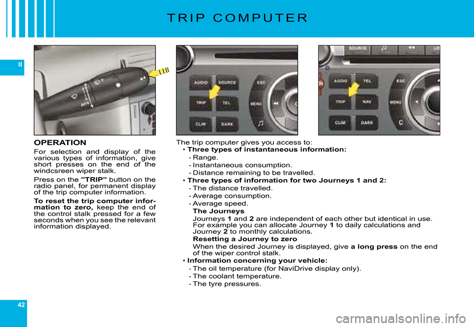 Citroen C6 DAG 2008 1.G Owners Guide 42
II
�T �R �I �P �  �C �O �M �P �U �T �E �R
OPERATION
�F�o�r�  �s�e�l�e�c�t�i�o�n�  �a�n�d�  �d�i�s�p�l�a�y�  �o�f�  �t�h�e� �v�a�r�i�o�u�s�  �t�y�p�e�s�  �o�f�  �i�n�f�o�r�m�a�t�i�o�n�,�  �g�i�v�e� 