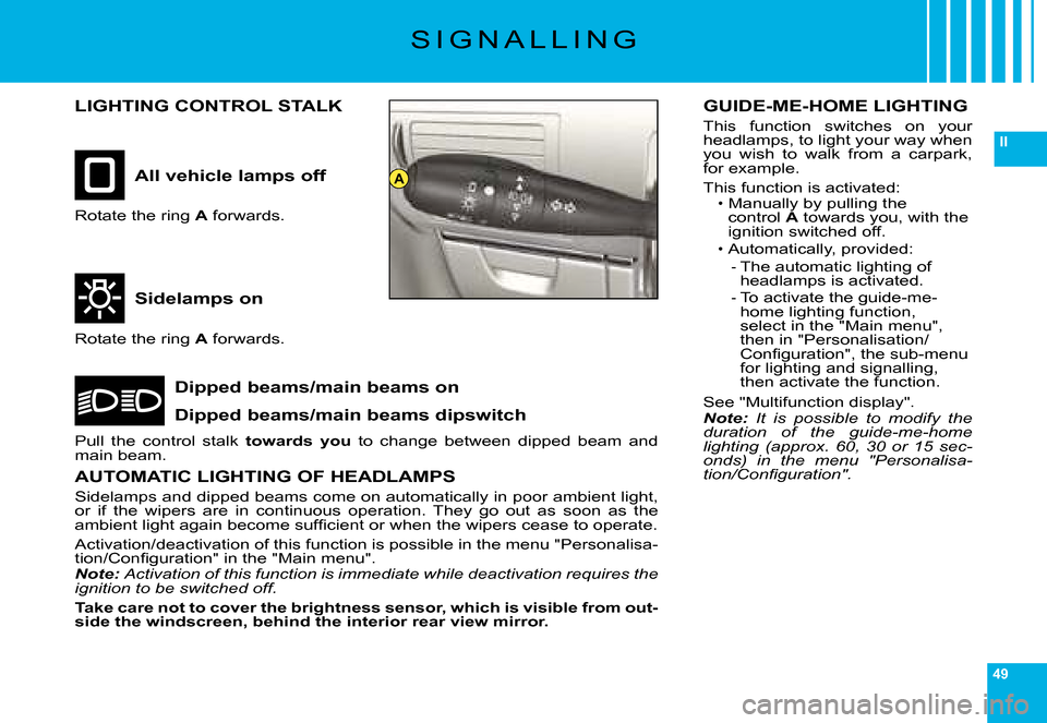 Citroen C6 DAG 2008 1.G Service Manual 49
II
A
�S �I �G �N �A �L �L �I �N �G
LIGHTING CONTROL STALK
All vehicle lamps off
Sidelamps on
Dipped beams/main beams on
Dipped beams/main beams dipswitch
�R�o�t�a�t�e� �t�h�e� �r�i�n�g� A� �f�o�r�w
