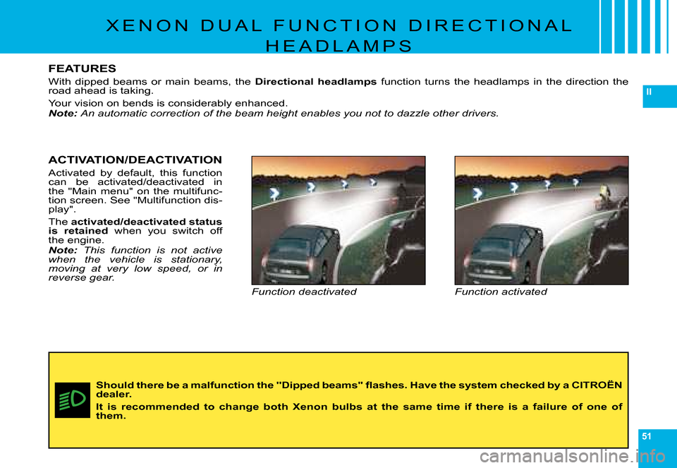 Citroen C6 DAG 2008 1.G Service Manual 51
II
FEATURES
�W�i�t�h�  �d�i�p�p�e�d�  �b�e�a�m�s�  �o�r�  �m�a�i�n�  �b�e�a�m�s�,�  �t�h�e� Directional  headlamps�  �f�u�n�c�t�i�o�n�  �t�u�r�n�s�  �t�h�e�  �h�e�a�d�l�a�m�p�s�  �i�n�  �t�h�e�  �d