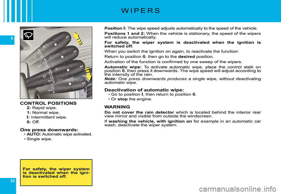 Citroen C6 DAG 2008 1.G Service Manual 52
II
�W �I �P �E �R �S
CONTROL POSITIONS2:� �R�a�p�i�d� �w�i�p�e�.
1:� �N�o�r�m�a�l� �w�i�p�e�.
I:� �I�n�t�e�r�m�i�t�t�e�n�t� �w�i�p�e�.0:� �O�f�f�.
One press downwards:AUTO: �A�u�t�o�m�a�t�i�c� �w�i