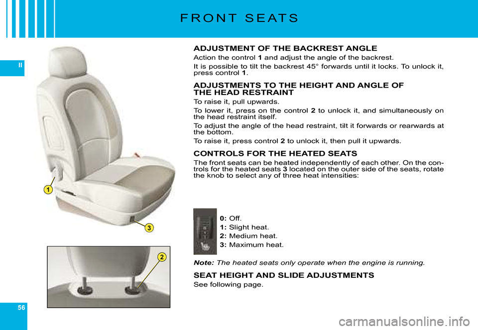 Citroen C6 DAG 2008 1.G Owners Manual 56
II
1
3
2
F R O N T   S E A T S
ADJUSTMENT OF THE BACKREST ANGLE
Action the control 1� �a�n�d� �a�d�j�u�s�t� �t�h�e� �a�n�g�l�e� �o�f� �t�h�e� �b�a�c�k�r�e�s�t�.
�I�t� �i�s� �p�o�s�s�i�b�l�e� �t�o� 