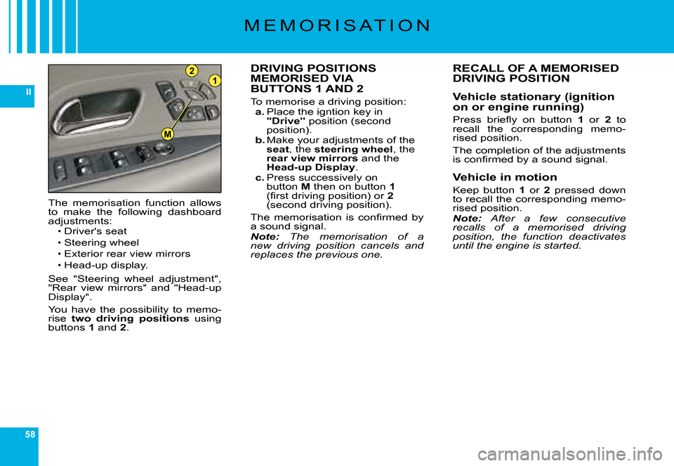 Citroen C6 DAG 2008 1.G Owners Manual 58
II
21
M
�M �E �M �O �R �I �S �A �T �I �O �N
DRIVING POSITIONS MEMORISED VIA BUTTONS 1 AND 2
�T�o� �m�e�m�o�r�i�s�e� �a� �d�r�i�v�i�n�g� �p�o�s�i�t�i�o�n�:a. �P�l�a�c�e� �t�h�e� �i�g�n�t�i�o�n� �k�e