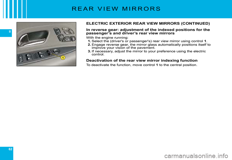 Citroen C6 DAG 2008 1.G Workshop Manual 62
II
1
�R �E �A �R �  �V �I �E �W �  �M �I �R �R �O �R �S
ELECTRIC EXTERIOR REAR VIEW MIRRORS (CONTINUED)
In reverse gear: adjustment of the indexed positions for the passenger’s and driver’s rea