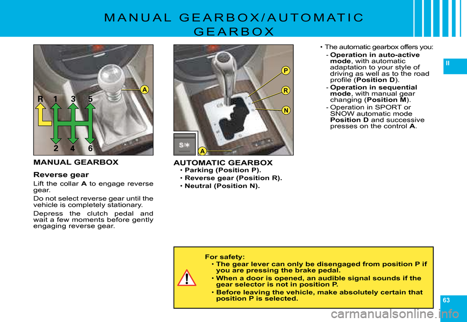 Citroen C6 DAG 2008 1.G Owners Manual 63
IIP
R
N
A
A
�M �A �N �U �A �L �  �G �E �A �R �B �O �X �/ �A �U �T �O �M �A �T �I �C� 
�G �E �A �R �B �O �X
For safety:The gear lever can only be disengaged from position P if you are pressing the b