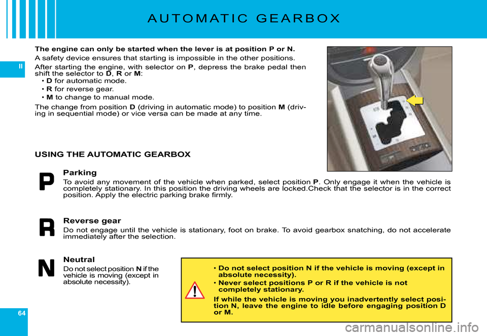 Citroen C6 DAG 2008 1.G Repair Manual 64
II
�A �U �T �O �M �A �T �I �C �  �G �E �A �R �B �O �X
The engine can only be started when the lever is at position P or N.
�A� �s�a�f�e�t�y� �d�e�v�i�c�e� �e�n�s�u�r�e�s� �t�h�a�t� �s�t�a�r�t�i�n�g