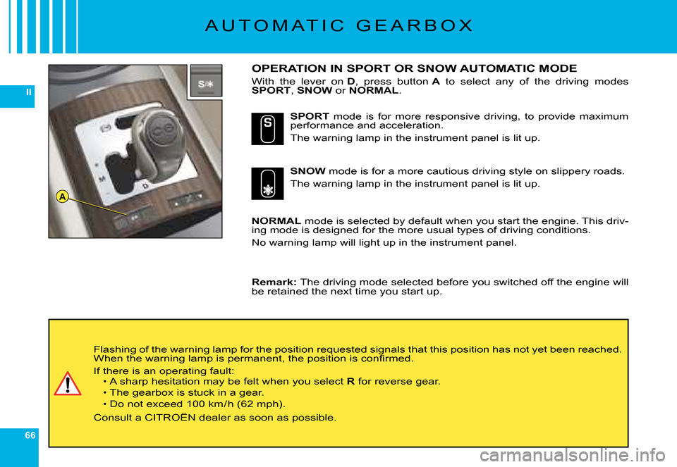 Citroen C6 DAG 2008 1.G Repair Manual 66
II
A
�A �U �T �O �M �A �T �I �C �  �G �E �A �R �B �O �X
OPERATION IN SPORT OR SNOW AUTOMATIC MODE
With  the  lever  on D�,�  �p�r�e�s�s�  �b�u�t�t�o�n� A�  �t�o�  �s�e�l�e�c�t�  �a�n�y�  �o�f�  �t�