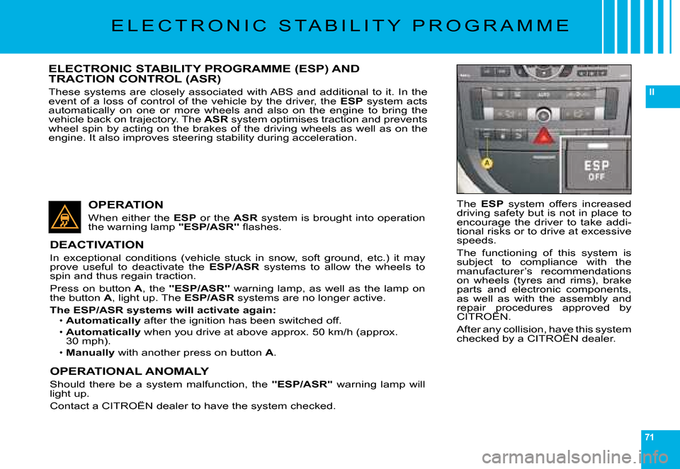Citroen C6 DAG 2008 1.G Owners Manual 71
II
�E �L �E �C �T �R �O �N �I �C �  �S �T �A �B �I �L �I �T �Y �  �P �R �O �G �R �A �M �M �E
The ESP�  �s�y�s�t�e�m�  �o�f�f�e�r�s�  �i�n�c�r�e�a�s�e�d� �d�r�i�v�i�n�g� �s�a�f�e�t�y� �b�u�t� �i�s� 
