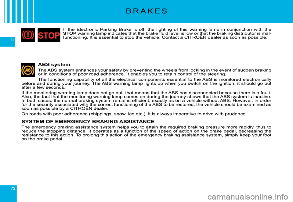 Citroen C6 DAG 2008 1.G Repair Manual 72
II
B R A K E S
ABS system
�T�h�e� �A�B�S� �s�y�s�t�e�m� �e�n�h�a�n�c�e�s� �y�o�u�r� �s�a�f�e�t�y� �b�y� �p�r�e�v�e�n�t�i�n�g� �t�h�e� �w�h�e�e�l�s� �f�r�o�m� �l�o�c�k�i�n�g� �i�n� �t�h�e� �e�v�e�n�