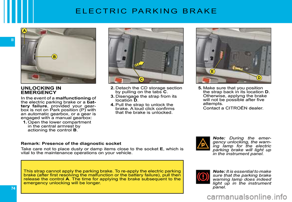 Citroen C6 DAG 2008 1.G Manual PDF 74
II
B
D
E
C
A
UNLOCKING IN EMERGENCY
�I�n� �t�h�e� �e�v�e�n�t� �o�f� �a� malfunctioning� �o�f� �t�h�e� �e�l�e�c�t�r�i�c� �p�a�r�k�i�n�g� �b�r�a�k�e� �o�r� �a� bat-tery  failure�,�  �p�r�o�v�i�d�e�d�
