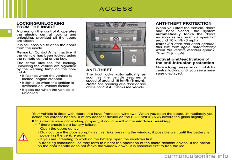 Citroen C6 DAG 2008 1.G Manual PDF 80
III
LOCKING/UNLOCKING FROM THE INSIDE
A  press  on  the  control A  operates the  electric  central  locking  and unlocking,  provided  all  the  doors are closed.
It is still possible to open the 