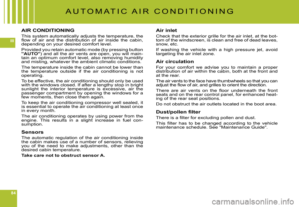 Citroen C6 DAG 2008 1.G Owners Manual 84
III
A U T O M A T I C   A I R   C O N D I T I O N I N G
AIR CONDITIONING
This system automatically adjusts the temperature, the �ﬂ� �o�w�  �o�f�  �a�i�r�  �a�n�d�  �t�h�e�  �d�i�s�t�r�i�b�u�t�i�o