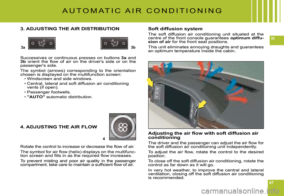 Citroen C6 DAG 2008 1.G Manual Online 87
III
3a3b
4
A U T O M A T I C   A I R   C O N D I T I O N I N G
3. ADJUSTING THE AIR DISTRIBUTION
Successives  or  continuous  presses  on  buttons 3a  and 3b�  �o�r�i�e�n�t�  �t�h�e�  �ﬂ� �o�w�  