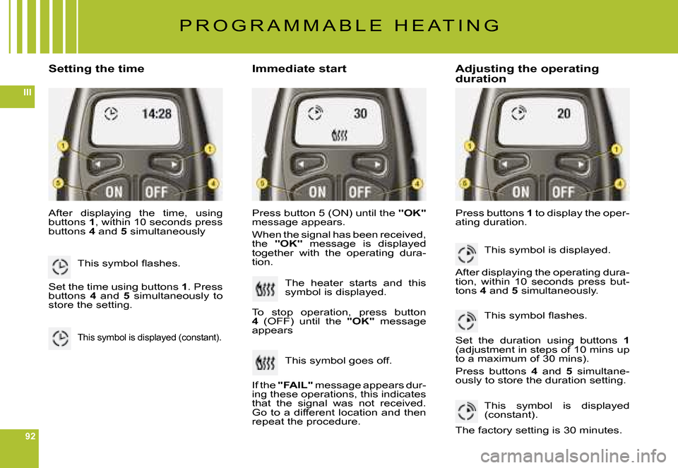 Citroen C6 DAG 2008 1.G Owners Manual 92
III
Setting the timeImmediate startAdjusting the operating duration
After  displaying  the  time,  using buttons 1, within 10 seconds press buttons 4 and 5 simultaneously
Press button 5 (ON) until 