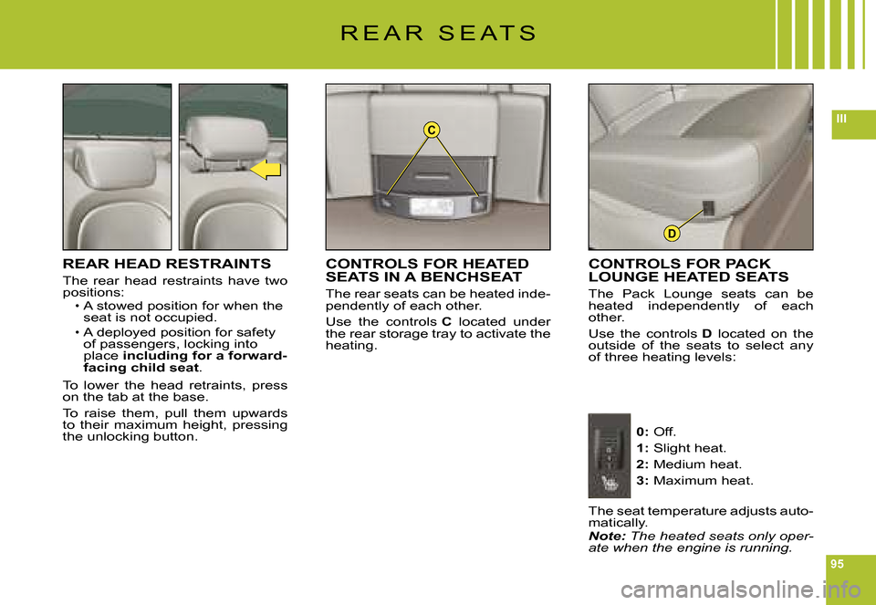 Citroen C6 DAG 2008 1.G Owners Manual 95
IIIC
D
R E A R S E A T S
REAR HEAD RESTRAINTS
The rear head restraints have two positions:A stowed position for when the seat is not occupied.
A deployed position for safety of passengers, l Citroen C6 DAG 2008 1.G Owners Manual 95
IIIC
D
R E A R S E A T S
REAR HEAD RESTRAINTS
The rear head restraints have two positions:A stowed position for when the seat is not occupied.
A deployed position for safety of passengers, l