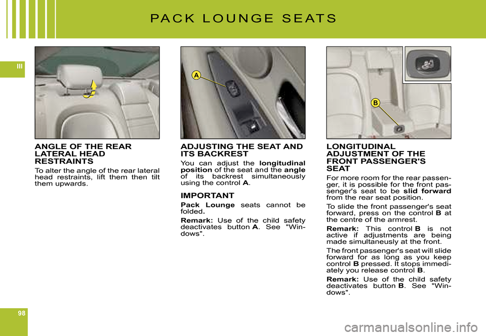 Citroen C6 DAG 2008 1.G Owners Manual 98
III
B
A
P A C K L O U N G E S E A T S
ANGLE OF THE REAR LATERAL HEAD RESTRAINTS
To alter the angle of the rear lateral head restraints, lift them then tilt them upwards.
LONGITUDINAL ADJUS Citroen C6 DAG 2008 1.G Owners Manual 98
III
B
A
P A C K L O U N G E S E A T S
ANGLE OF THE REAR LATERAL HEAD RESTRAINTS
To alter the angle of the rear lateral head restraints, lift them then tilt them upwards.
LONGITUDINAL ADJUS