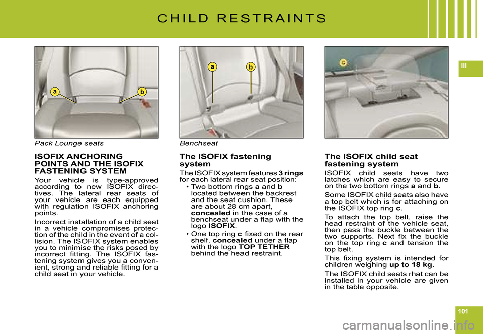 Citroen C6 DAG 2008 1.G Owners Manual 101
III
ab
ab
C H I L D   R E S T R A I N T S
Pack Lounge seats
 ISOFIX ANCHORING POINTS AND THE  ISOFIX FASTENING SYSTEM
Your  vehicle  is  type-approved according  to  new   ISOFIX  direc-tives.  Th