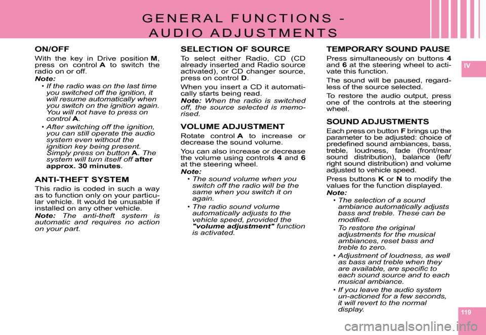 Citroen C6 2008 1.G Owners Manual 119
IV
G E N E R A L   F U N C T I O N S   - 
A U D I O   A D J U S T M E N T S
ON/OFF
With  the  key  in  Drive  position M, press  on  control A  to  switch  the radio on or off.Note:If the radio wa