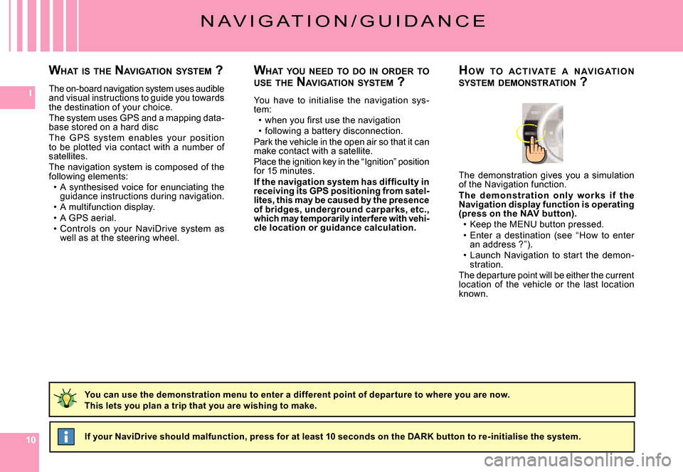 Citroen C6 2008 1.G Owners Manual 101010
I
N A V I G A T I O N / G U I D A N C E
WHAT  YOU  NEED  TO  DO  IN  ORDER  TO  USE  THE  NAVIGATION  SYSTEM  ?
You  have  to  initialise  the  navigation  sys-tem:�w�h�e�n� �y�o�u� �ﬁ� �r�s�