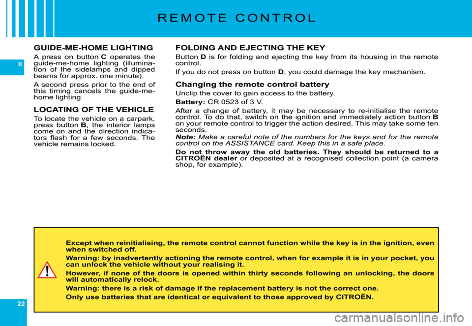 Citroen C6 2008 1.G User Guide 22
II
R E M O T E   C O N T R O L
FOLDING AND EJECTING THE KEY
Button D�  �i�s�  �f�o�r�  �f�o�l�d�i�n�g�  �a�n�d�  �e�j�e�c�t�i�n�g�  �t�h�e�  �k�e�y�  �f�r�o�m�  �i�t�s�  �h�o�u�s�i�n�g�  �i�n�  �t�