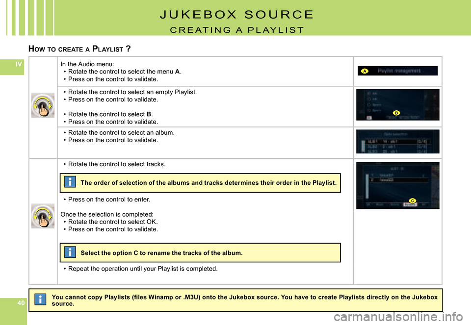 Citroen C6 2008 1.G Owners Guide 404040
IVA
B
C
HOW  TO  CREATE  A  P LAYLIST  ?
�Y�o�u� �c�a�n�n�o�t� �c�o�p�y� �P�l�a�y�l�i�s�t�s� �(�ﬁ� �l�e�s� �W�i�n�a�m�p� �o�r� �.�M�3�U�)� �o�n�t�o�  �t�h�e� �J�u�k�e�b�o�x� �s�o�u�r�c�e�.� �