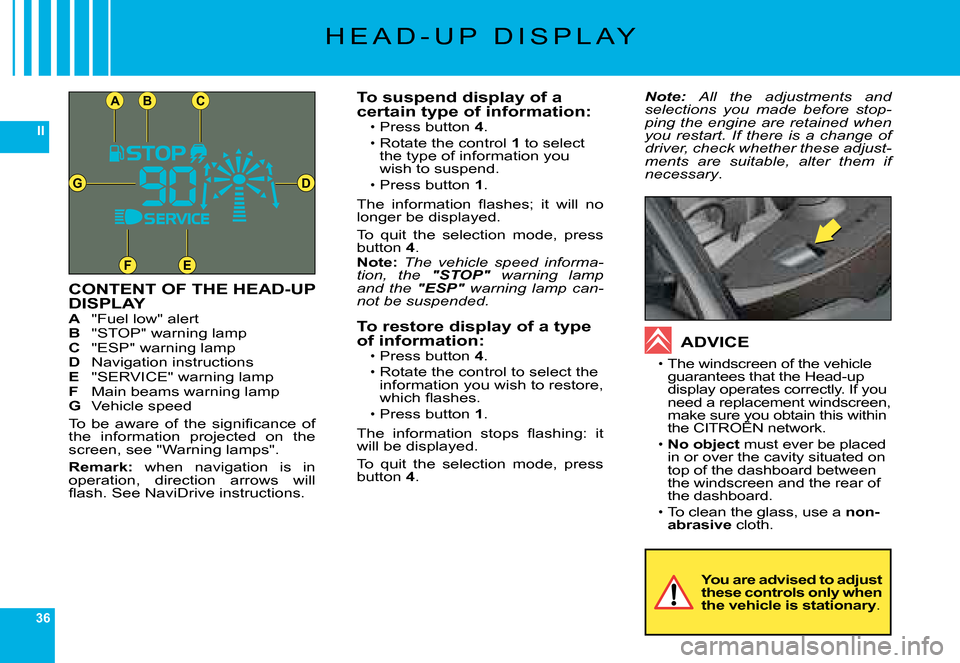 Citroen C6 2008 1.G Owners Manual 36
II
CB
DG
FE
A
�H �E �A �D �- �U �P �  �D �I �S �P �L �A �Y
CONTENT OF THE HEAD-UP DISPLAYA �"�F�u�e�l� �l�o�w�"� �a�l�e�r�tB �"�S�T�O�P�"� �w�a�r�n�i�n�g� �l�a�m�pC �"�E�S�P�"� �w�a�r�n�i�n�g� �l�a