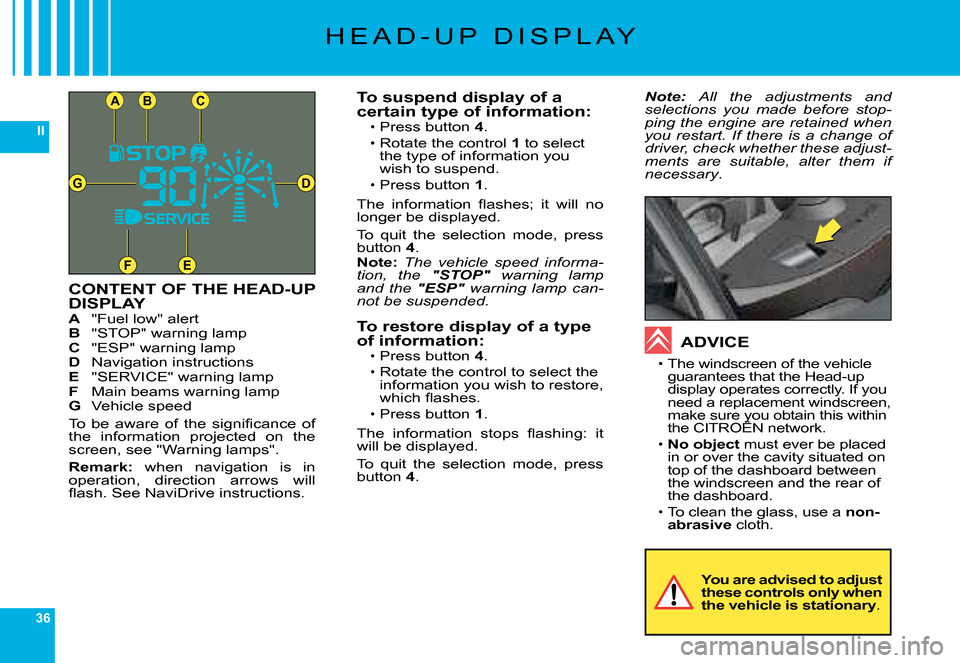 Citroen C6 2008 1.G Owners Guide 36
II
CB
DG
FE
A
�H �E �A �D �- �U �P �  �D �I �S �P �L �A �Y
CONTENT OF THE HEAD-UP DISPLAYA �"�F�u�e�l� �l�o�w�"� �a�l�e�r�tB �"�S�T�O�P�"� �w�a�r�n�i�n�g� �l�a�m�pC �"�E�S�P�"� �w�a�r�n�i�n�g� �l�a