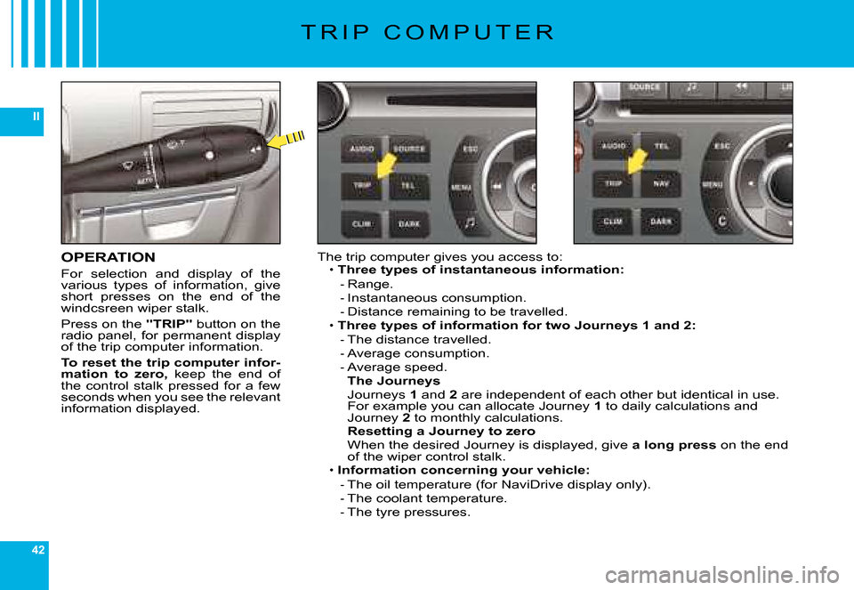 Citroen C6 2008 1.G Owners Guide 42
II
�T �R �I �P �  �C �O �M �P �U �T �E �R
OPERATION
�F�o�r�  �s�e�l�e�c�t�i�o�n�  �a�n�d�  �d�i�s�p�l�a�y�  �o�f�  �t�h�e� �v�a�r�i�o�u�s�  �t�y�p�e�s�  �o�f�  �i�n�f�o�r�m�a�t�i�o�n�,�  �g�i�v�e� 