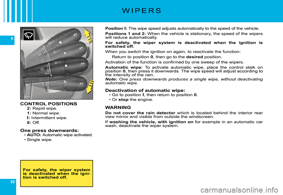 Citroen C6 2008 1.G Service Manual 52
II
�W �I �P �E �R �S
CONTROL POSITIONS2:� �R�a�p�i�d� �w�i�p�e�.
1:� �N�o�r�m�a�l� �w�i�p�e�.
I:� �I�n�t�e�r�m�i�t�t�e�n�t� �w�i�p�e�.0:� �O�f�f�.
One press downwards:AUTO: �A�u�t�o�m�a�t�i�c� �w�i