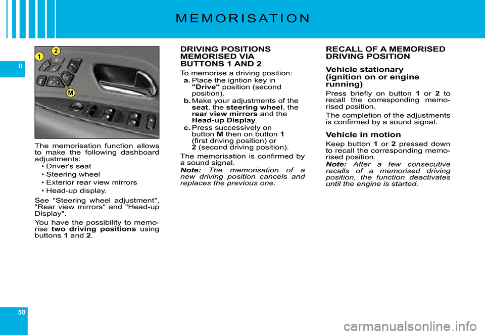 Citroen C6 2008 1.G Owners Manual 58
II
21
M
�M �E �M �O �R �I �S �A �T �I �O �N
DRIVING POSITIONSMEMORISED VIABUTTONS 1 AND 2
�T�o� �m�e�m�o�r�i�s�e� �a� �d�r�i�v�i�n�g� �p�o�s�i�t�i�o�n�:a. �P�l�a�c�e� �t�h�e� �i�g�n�t�i�o�n� �k�e�y