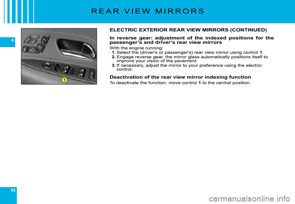 Citroen C6 2008 1.G Workshop Manual 62
II
1
�R �E �A �R �  �V �I �E �W �  �M �I �R �R �O �R �S
ELECTRIC EXTERIOR REAR VIEW MIRRORS (CONTINUED)
In  reverse  gear:  adjustment  of  the  indexed  positions  for  the passenger’s and drive
