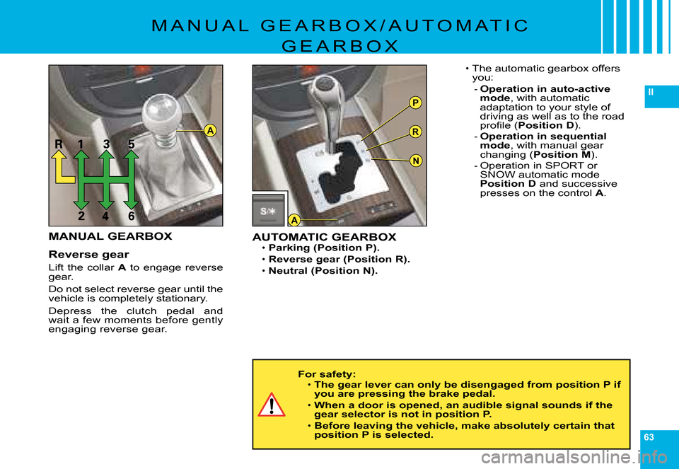 Citroen C6 2008 1.G Workshop Manual 63
IIP
R
N
A
A
�M �A �N �U �A �L �  �G �E �A �R �B �O �X �/ �A �U �T �O �M �A �T �I �C� 
�G �E �A �R �B �O �X
For safety:The gear lever can only be disengaged from position P if you are pressing the b