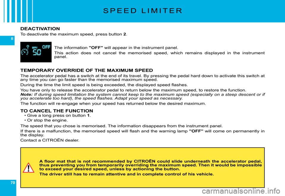 Citroen C6 2008 1.G Owners Manual 70
II
�S �P �E �E �D �  �L �I �M �I �T �E �R
DEACTIVATION
�T�o� �d�e�a�c�t�i�v�a�t�e� �t�h�e� �m�a�x�i�m�u�m� �s�p�e�e�d�,� �p�r�e�s�s� �b�u�t�t�o�n� 2.
�T�h�e� �i�n�f�o�r�m�a�t�i�o�n "OFF"� �w�i�l�l�