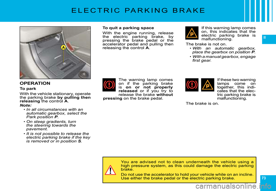 Citroen C6 2008 1.G Repair Manual 73
II
A
�E �L �E �C �T �R �I �C �  �P �A �R �K �I �N �G �  �B �R �A �K �E
OPERATION
To park
�W�i�t�h� �t�h�e� �v�e�h�i�c�l�e� �s�t�a�t�i�o�n�a�r�y�,� �o�p�e�r�a�t�e� �t�h�e� �p�a�r�k�i�n�g� �b�r�a�k�e