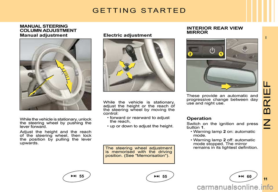 Citroen C6 2008 1.G Owners Manual I
1111
12
IN BRIEF
While the vehicle is stationary, unlock the  steering  wheel  by  pushing  the lever forward.
Adjust  the  height  and  the  reach of  the  steering  wheel,  then  lock the  positio