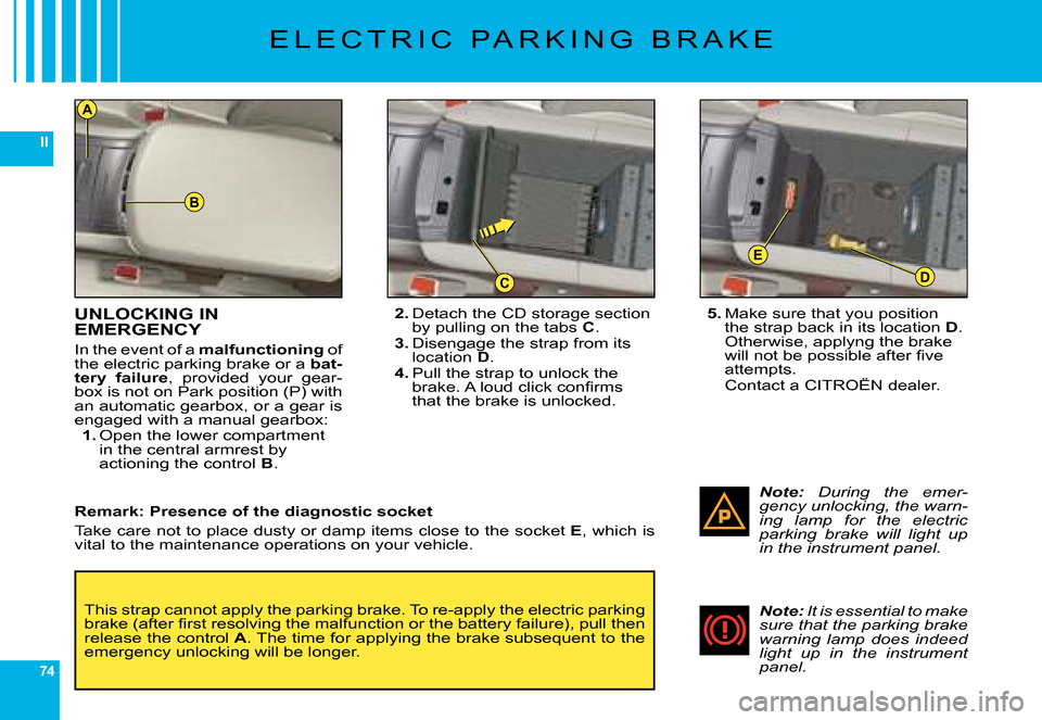Citroen C6 2008 1.G Manual PDF 74
II
B
D
E
C
A
UNLOCKING INEMERGENCY
�I�n� �t�h�e� �e�v�e�n�t� �o�f� �a� malfunctioning� �o�f� �t�h�e� �e�l�e�c�t�r�i�c� �p�a�r�k�i�n�g� �b�r�a�k�e� �o�r� �a� bat-tery  failure�,�  �p�r�o�v�i�d�e�d� 