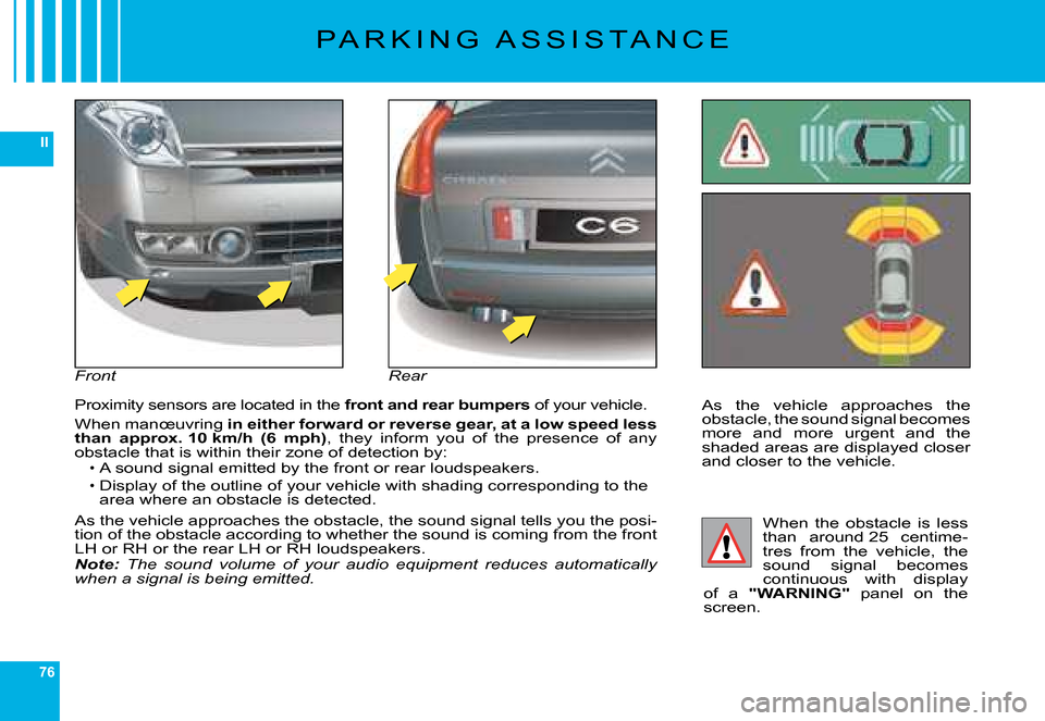 Citroen C6 2008 1.G Owners Manual 76
II
As  the  vehicle  approaches  the �o�b�s�t�a�c�l�e�,� �t�h�e� �s�o�u�n�d� �s�i�g�n�a�l� �b�e�c�o�m�e�s� �m�o�r�e�  �a�n�d�  �m�o�r�e�  �u�r�g�e�n�t�  �a�n�d�  �t�h�e� �s�h�a�d�e�d� �a�r�e�a�s� �