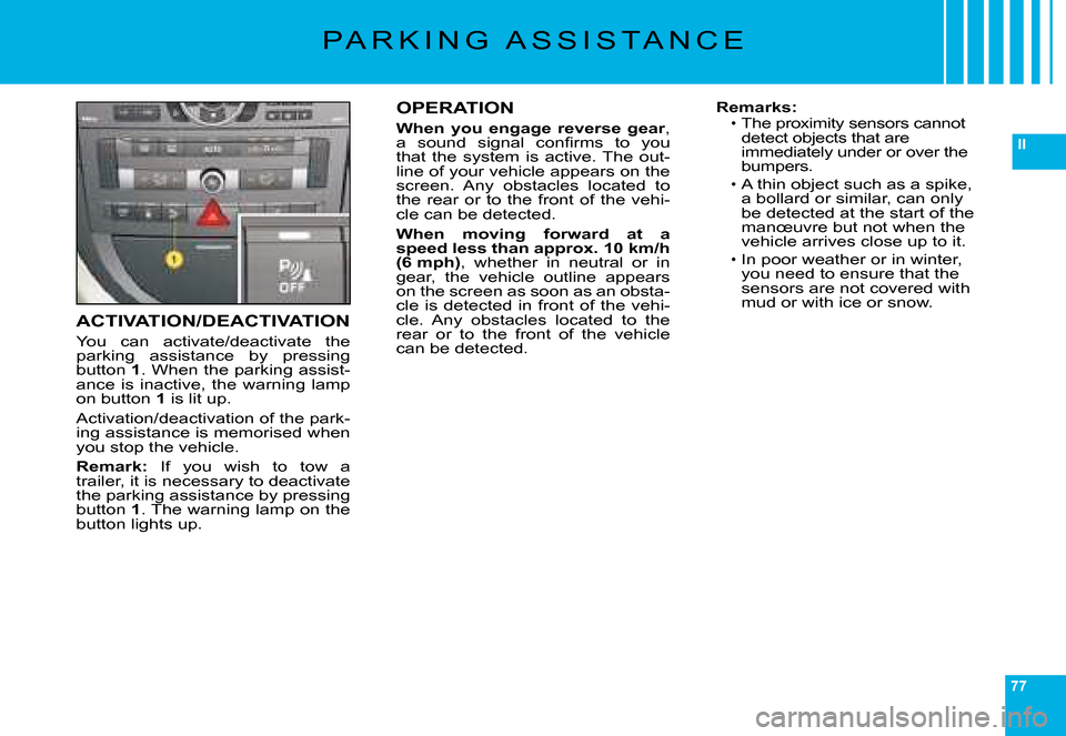 Citroen C6 2008 1.G Manual PDF 77
II
ACTIVATION/DEACTIVATION
�Y�o�u�  �c�a�n�  �a�c�t�i�v�a�t�e�/�d�e�a�c�t�i�v�a�t�e�  �t�h�e� �p�a�r�k�i�n�g�  �a�s�s�i�s�t�a�n�c�e�  �b�y�  �p�r�e�s�s�i�n�g� button 1�.� �W�h�e�n� �t�h�e� �p�a�r�k
