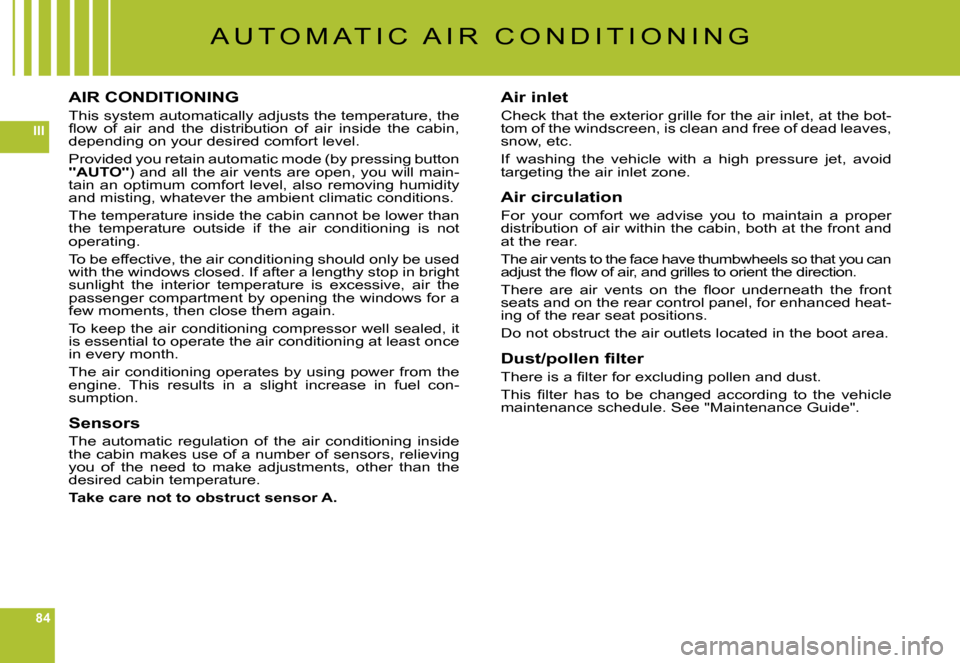 Citroen C6 2008 1.G User Guide 84
III
A U T O M A T I C   A I R   C O N D I T I O N I N G
AIR CONDITIONING
This system automatically adjusts the temperature, the �ﬂ� �o�w�  �o�f�  �a�i�r�  �a�n�d�  �t�h�e�  �d�i�s�t�r�i�b�u�t�i�o