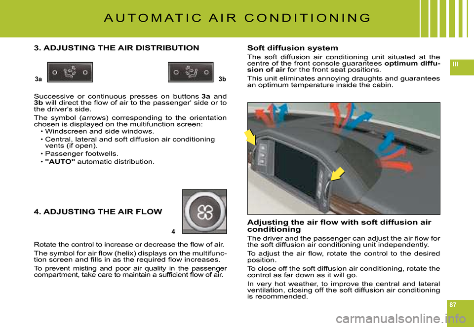 Citroen C6 2008 1.G Manual Online 87
III
3a3b
4
A U T O M A T I C   A I R   C O N D I T I O N I N G
3. ADJUSTING THE AIR DISTRIBUTION
Successive  or  continuous  presses  on  buttons 3a  and 3b� �w�i�l�l� �d�i�r�e�c�t� �t�h�e� �ﬂ� �