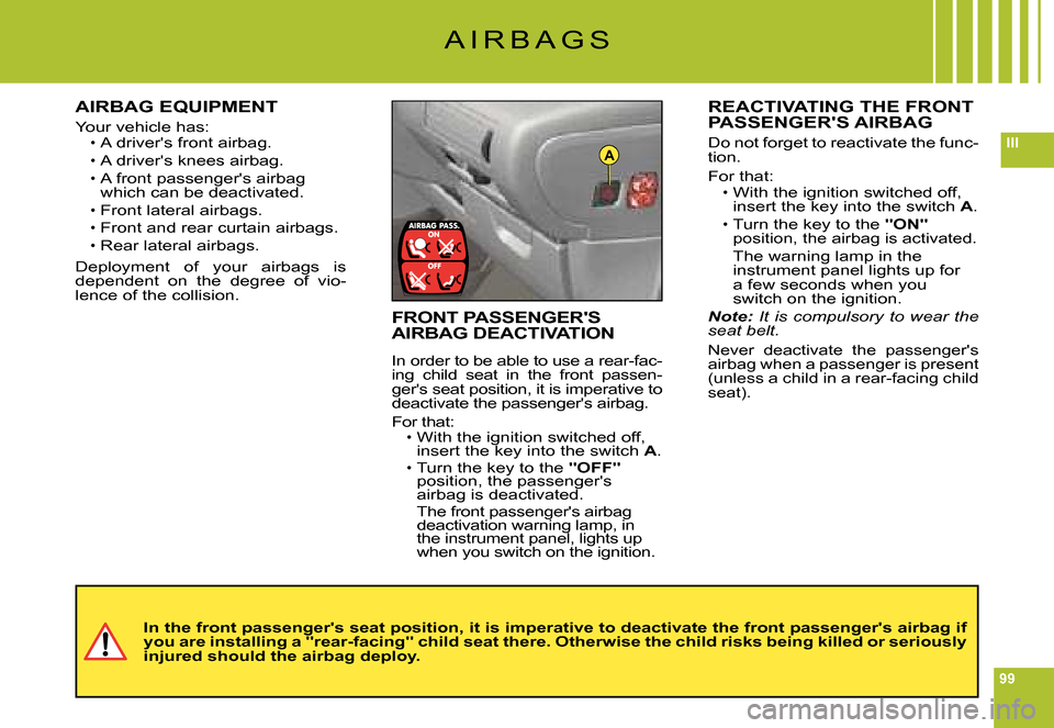 Citroen C6 2008 1.G Owners Manual 99
IIIA
A I R B A G S
AIRBAG EQUIPMENT
Your vehicle has:A drivers front airbag.
A drivers knees airbag.A front passengers airbag which can be deactivated.
Front lateral airbags.
Front and rear curt Citroen C6 2008 1.G Owners Manual 99
IIIA
A I R B A G S
AIRBAG EQUIPMENT
Your vehicle has:A drivers front airbag.
A drivers knees airbag.A front passengers airbag which can be deactivated.
Front lateral airbags.
Front and rear curt