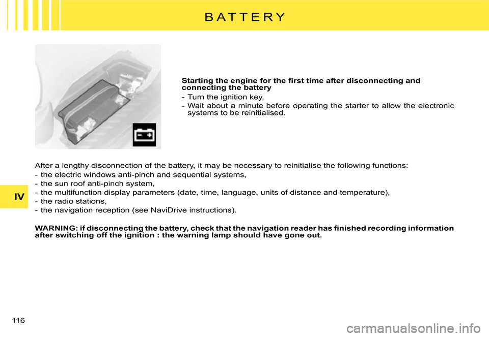 Citroen C8 DAG 2008 1.G Owners Manual 11 IV
After a lengthy disconnection of the battery, it may be necessa
ry to reinitialise the following functions:
-  the electric windows anti-pinch and sequential systems, 
-  the sun roof anti-pinc